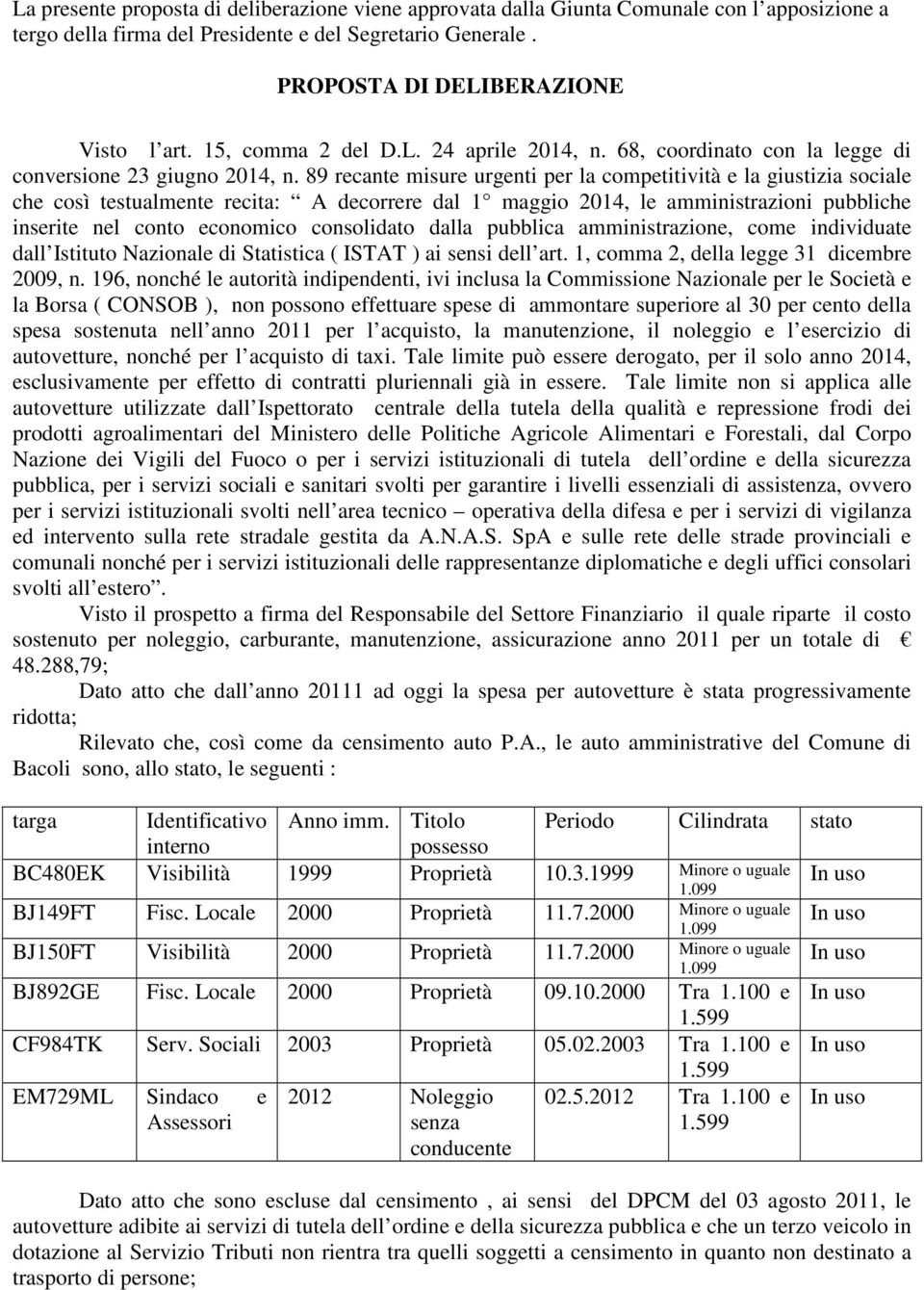 89 recante misure urgenti per la competitività e la giustizia sociale che così testualmente recita: A decorrere dal 1 maggio 2014, le amministrazioni pubbliche inserite nel conto economico