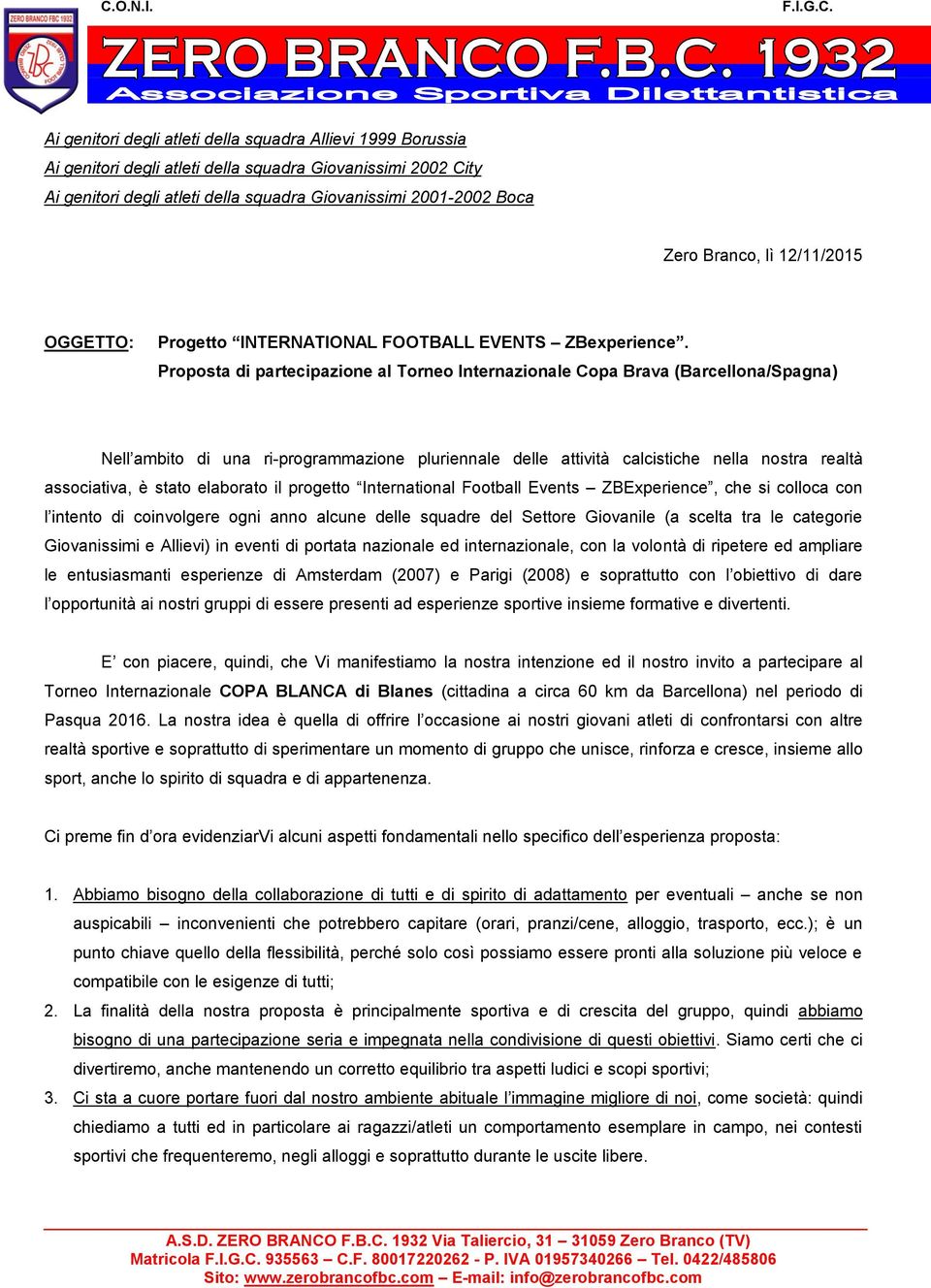 Proposta di partecipazione al Torneo Internazionale Copa Brava (Barcellona/Spagna) Nell ambito di una ri-programmazione pluriennale delle attività calcistiche nella nostra realtà associativa, è stato