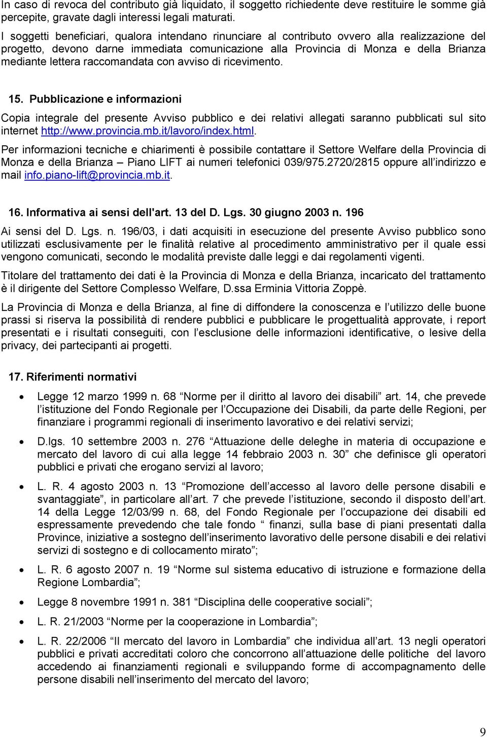 lettera raccomandata con avviso di ricevimento. 15. Pubblicazione e informazioni Copia integrale del presente Avviso pubblico e dei relativi allegati saranno pubblicati sul sito internet http://www.