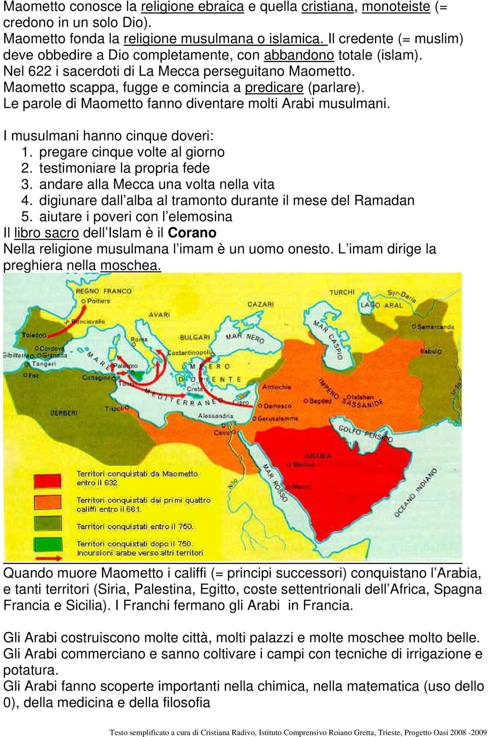 Le parole di Maometto fanno diventare molti Arabi musulmani. I musulmani hanno cinque doveri: 1. pregare cinque volte al giorno 2. testimoniare la propria fede 3.