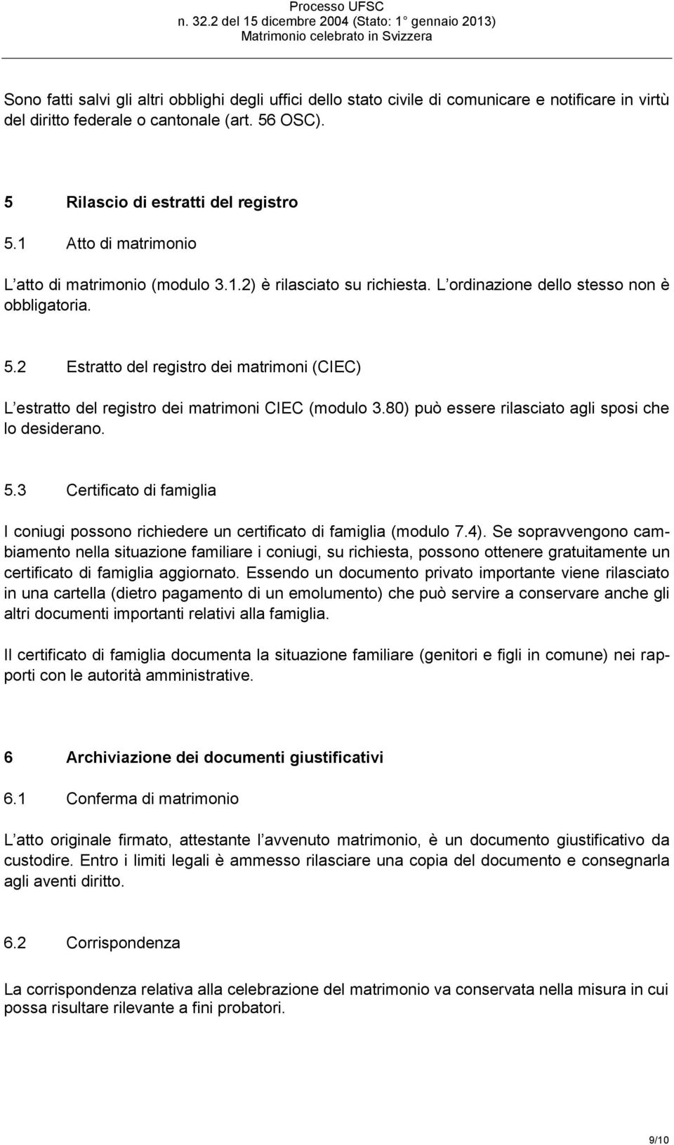 2 Estratto del registro dei matrimoni (CIEC) L estratto del registro dei matrimoni CIEC (modulo 3.80) può essere rilasciato agli sposi che lo desiderano. 5.