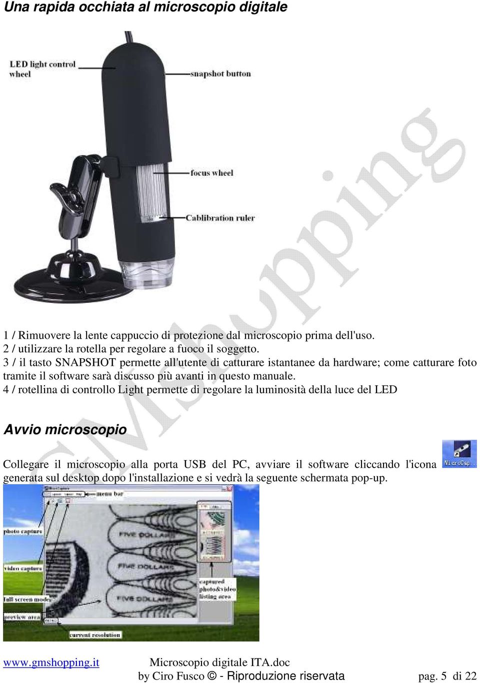 3 / il tasto SNAPSHOT permette all'utente di catturare istantanee da hardware; come catturare foto tramite il software sarà discusso più avanti in questo manuale.