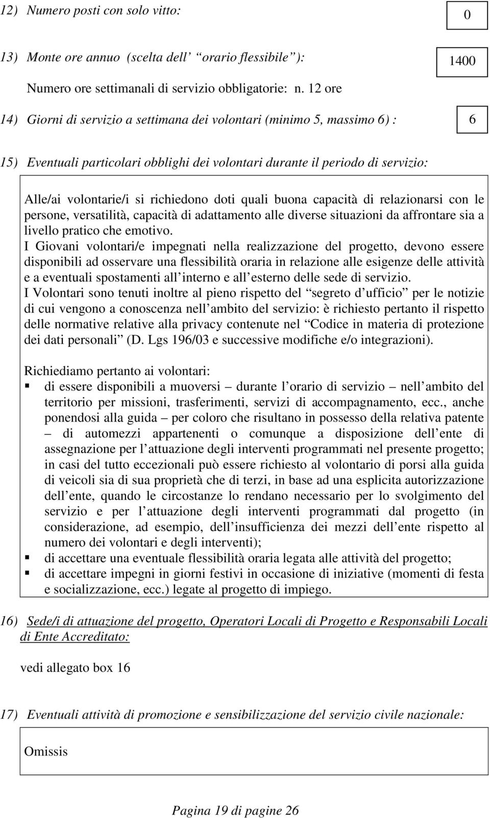 doti quali buona capacità di relazionarsi con le persone, versatilità, capacità di adattamento alle diverse situazioni da affrontare sia a livello pratico che emotivo.