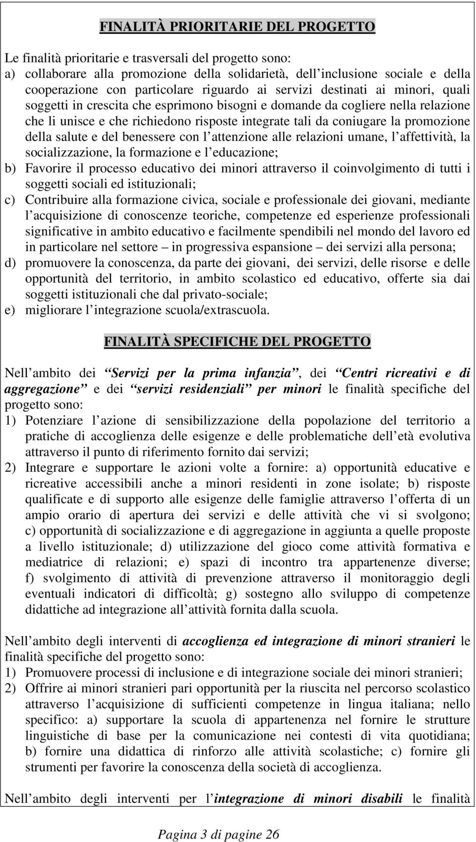 coniugare la promozione della salute e del benessere con l attenzione alle relazioni umane, l affettività, la socializzazione, la formazione e l educazione; b) Favorire il processo educativo dei