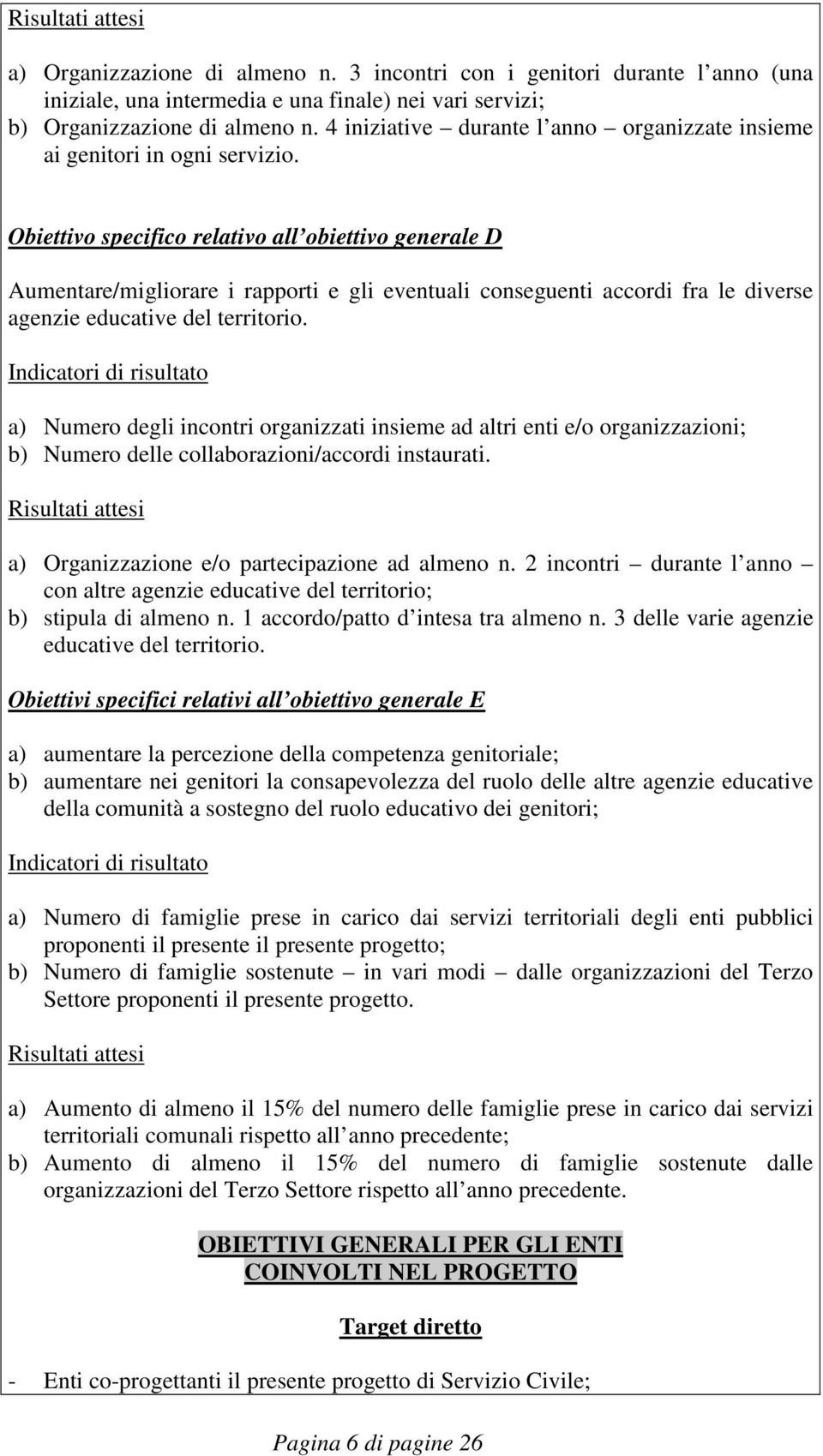 Obiettivo specifico relativo all obiettivo generale D Aumentare/migliorare i rapporti e gli eventuali conseguenti accordi fra le diverse agenzie educative del territorio.