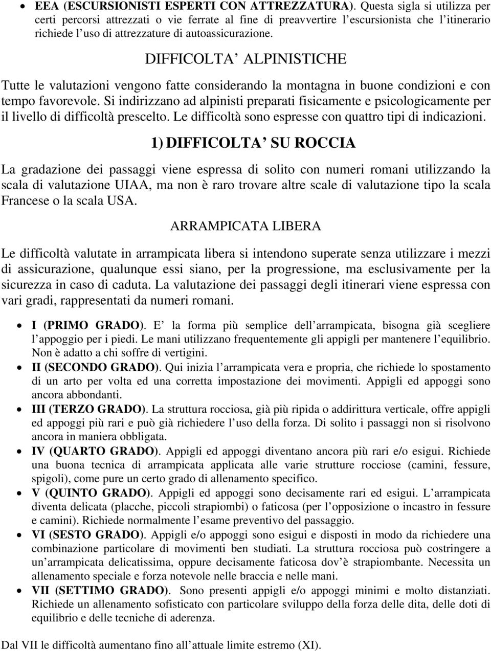 DIFFICOLTA ALPINISTICHE Tutte le valutazioni vengono fatte considerando la montagna in buone condizioni e con tempo favorevole.