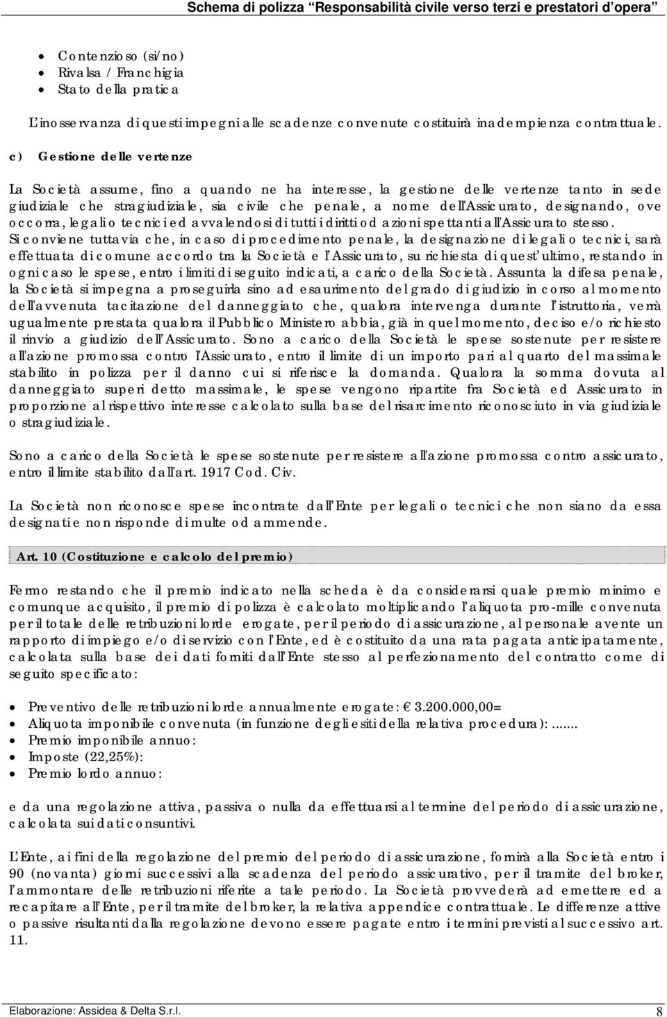 designando, ove occorra, legali o tecnici ed avvalendosi di tutti i diritti od azioni spettanti all'assicurato stesso.