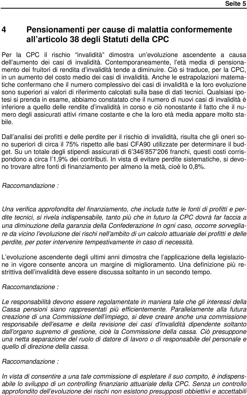 Anche le estrapolazioni matematiche confermano che il numero complessivo dei casi di invalidità e la loro evoluzione sono superiori ai valori di riferimento calcolati sulla base di dati tecnici.