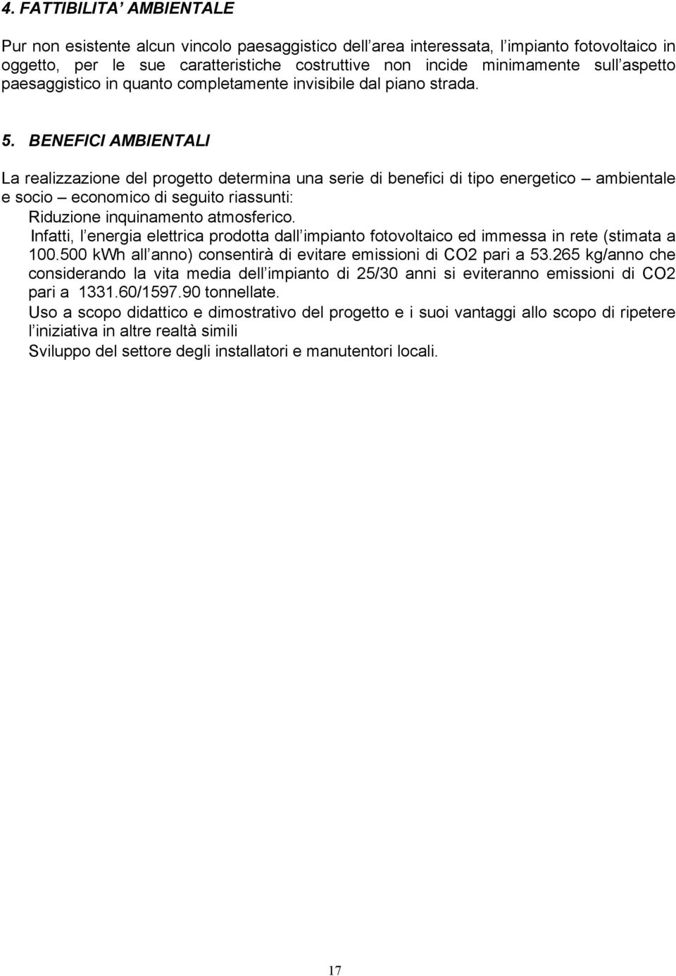 BENEFICI AMBIENTALI La realizzazione del progetto determina una serie di benefici di tipo energetico ambientale e socio economico di seguito riassunti: Riduzione inquinamento atmosferico.