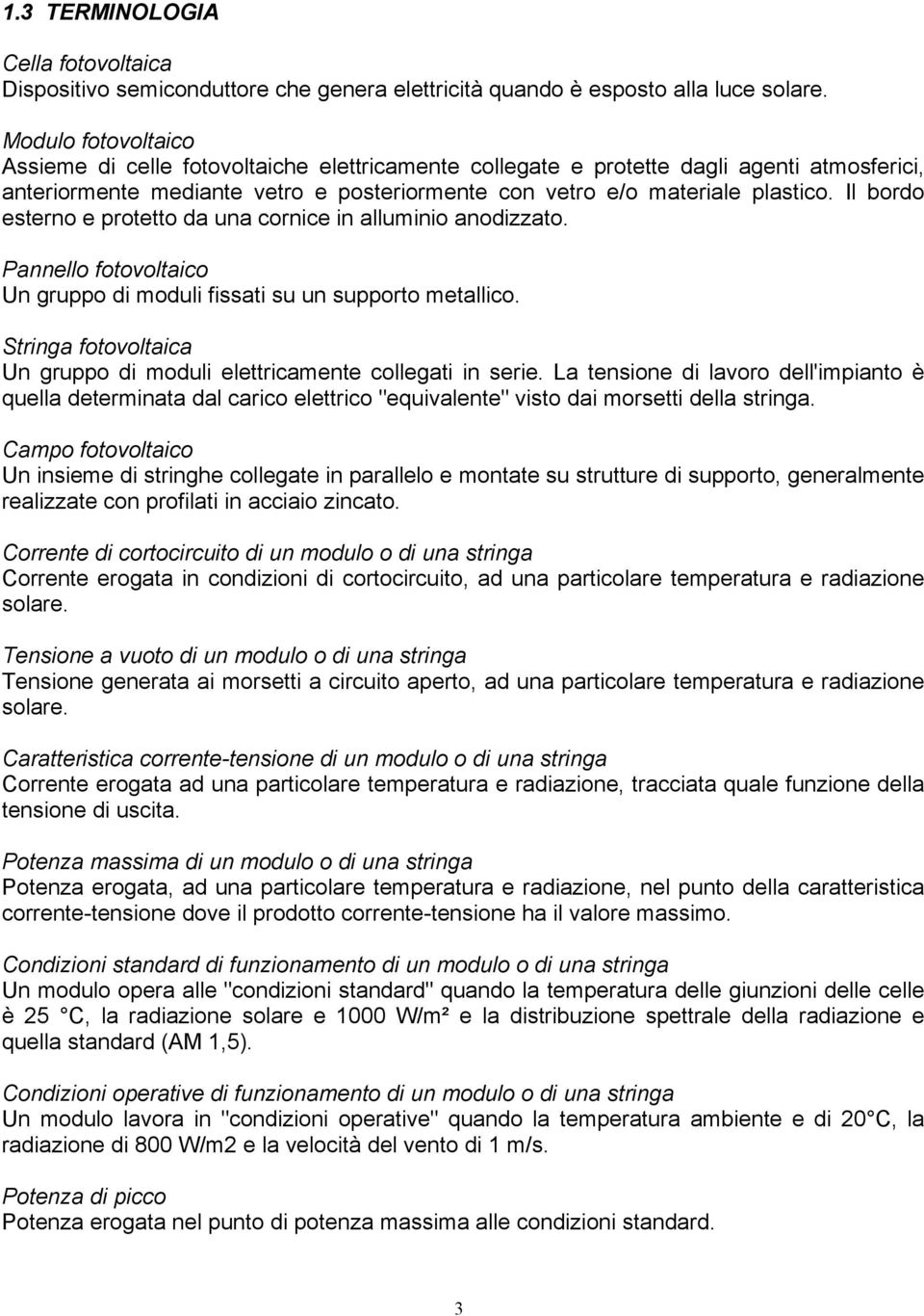 Il bordo esterno e protetto da una cornice in alluminio anodizzato. Pannello fotovoltaico Un gruppo di moduli fissati su un supporto metallico.