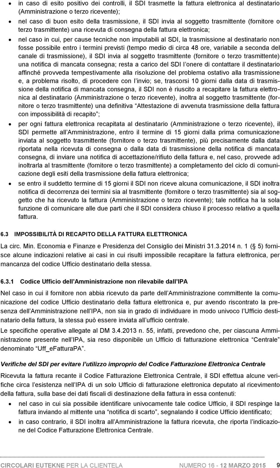 non fosse possibile entro i termini previsti (tempo medio di circa 48 ore, variabile a seconda del canale di trasmissione), il SDI invia al soggetto trasmittente (fornitore o terzo trasmittente) una