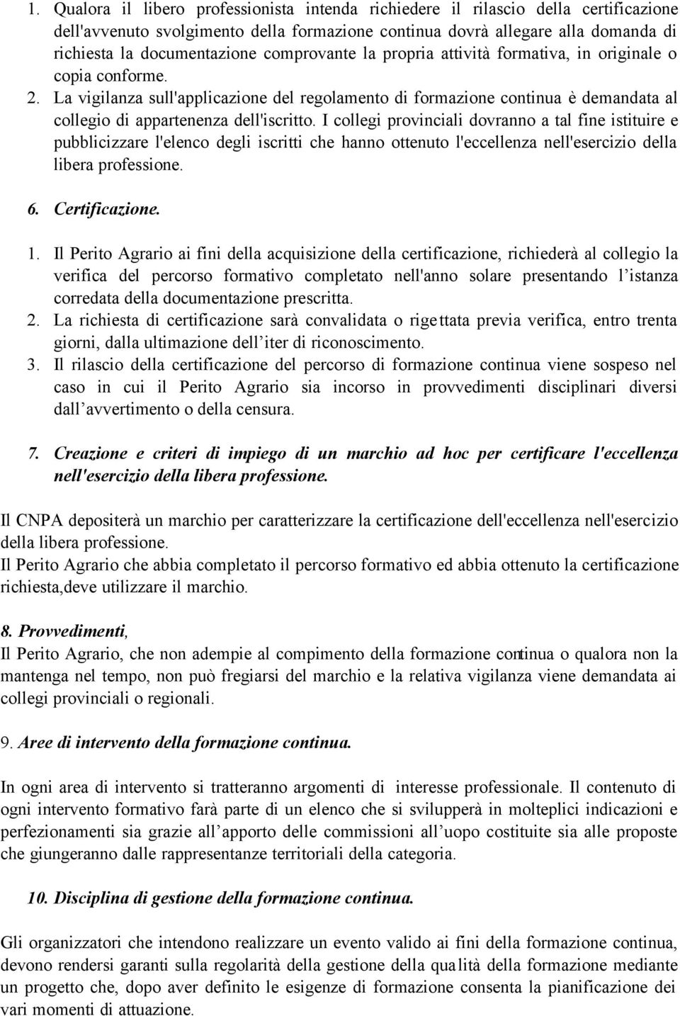 La vigilanza sull'applicazione del regolamento di formazione continua è demandata al collegio di appartenenza dell'iscritto.