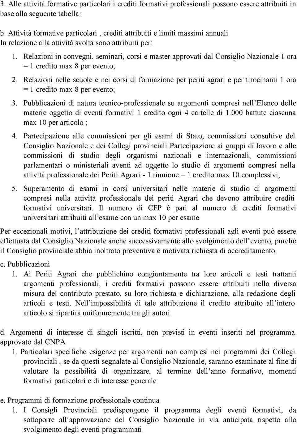 Relazioni in convegni, seminari, corsi e master approvati dal Consiglio Nazionale 1 ora = 1 credito max 8 per evento; 2.