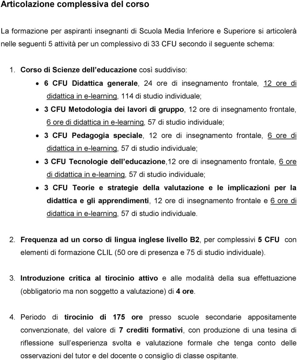 Corso di Scienze dell educazione così suddiviso: 6 CFU Didattica generale, 24 ore di insegnamento frontale, 12 ore di didattica in e-learning, 114 di studio individuale; Metodologia dei lavori di