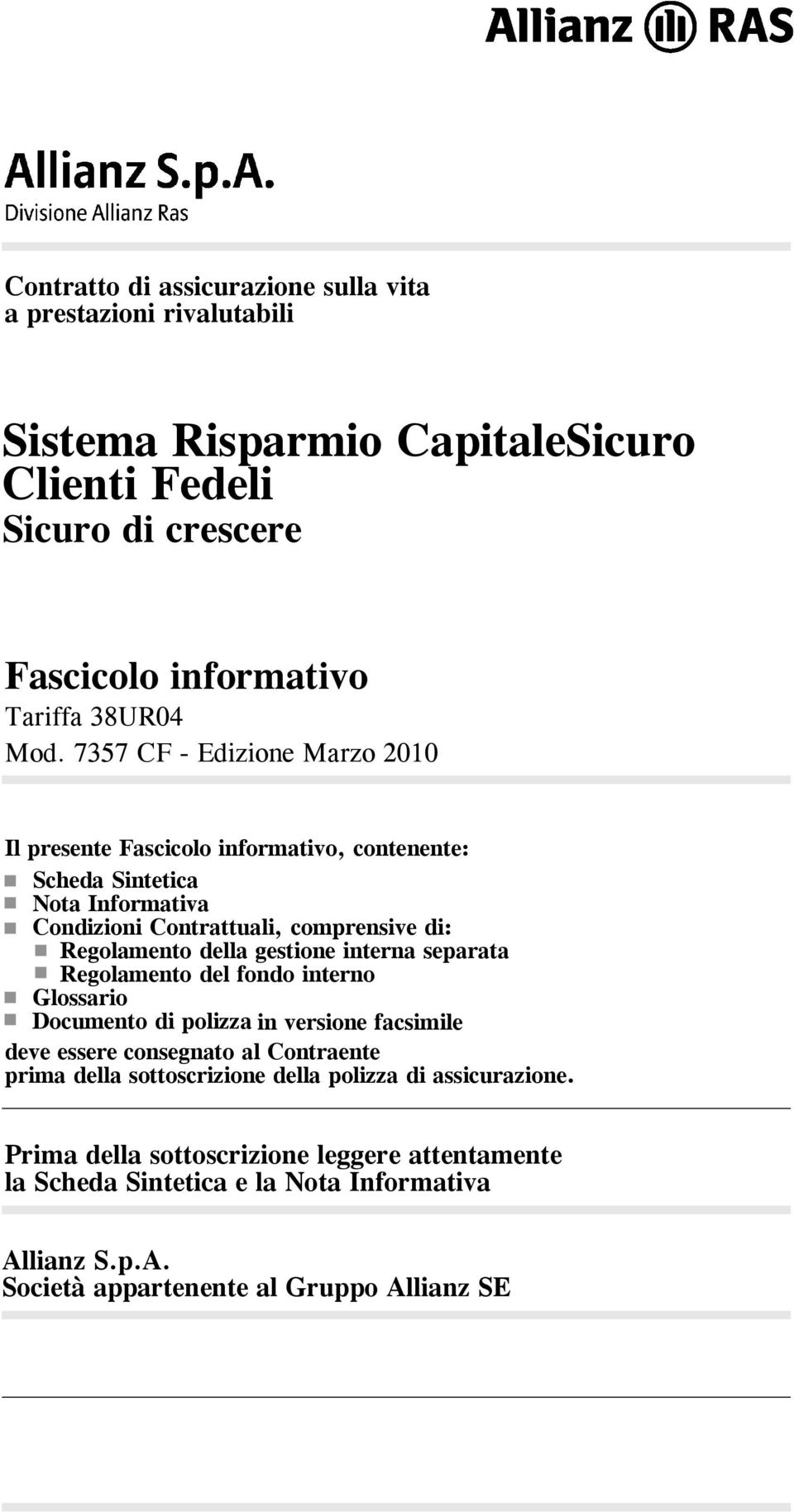 gestione interna separata Regolamento del fondo interno Glossario Documento di polizza in versione facsimile deve essere consegnato al Contraente prima della sottoscrizione