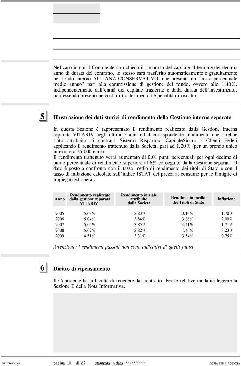 durata dell'investimento, non essendo presenti né costi di trasferimento né penalità di riscatto.