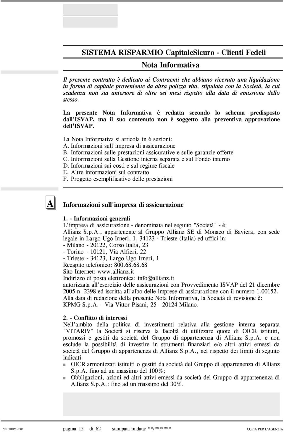 La presente Nota Informativa è redatta secondo lo schema predisposto dall'isvap, ma il suo contenuto non è soggetto alla preventiva approvazione dell'isvap.