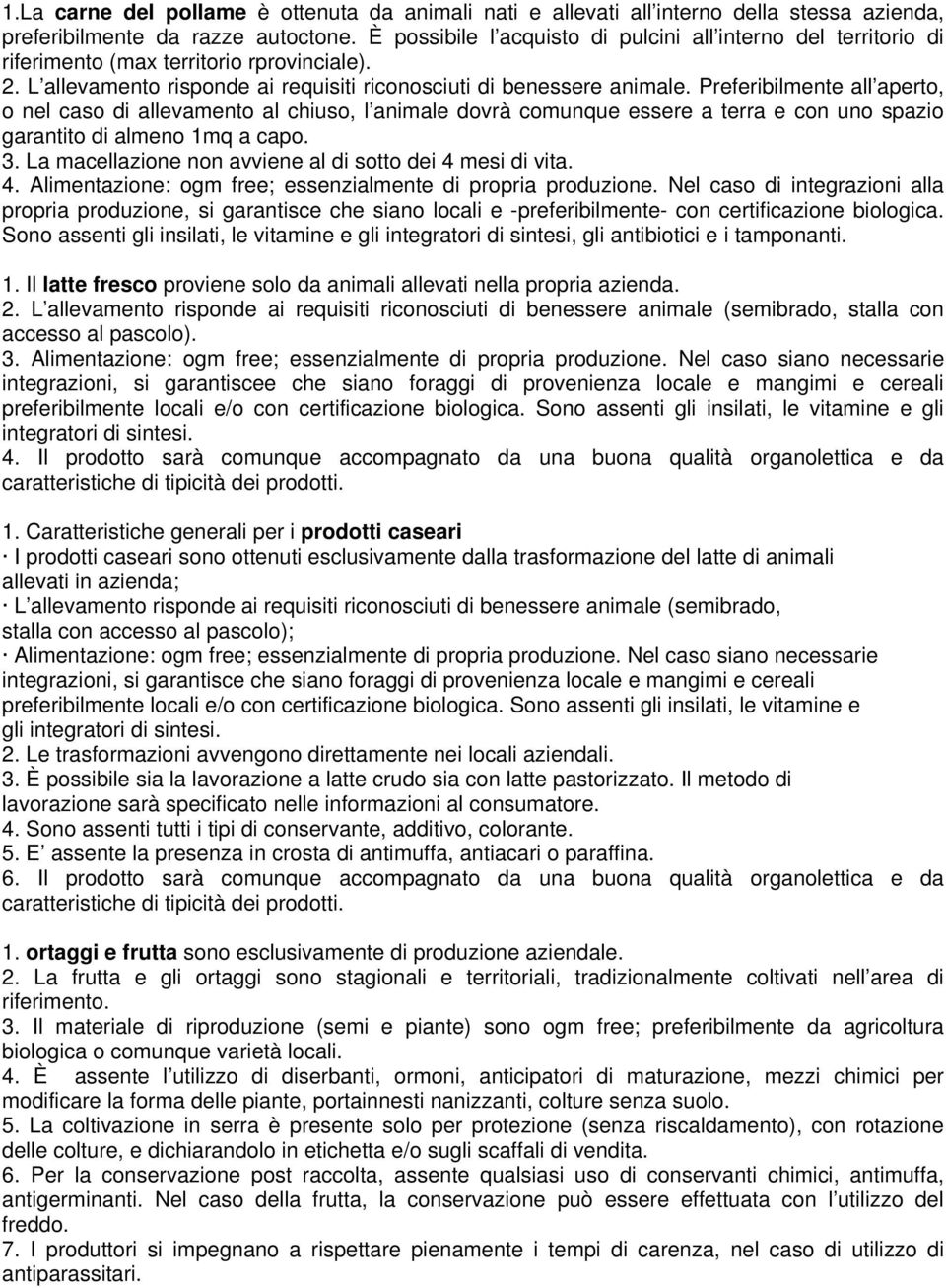 Preferibilmente all aperto, o nel caso di allevamento al chiuso, l animale dovrà comunque essere a terra e con uno spazio garantito di almeno 1mq a capo. 3.