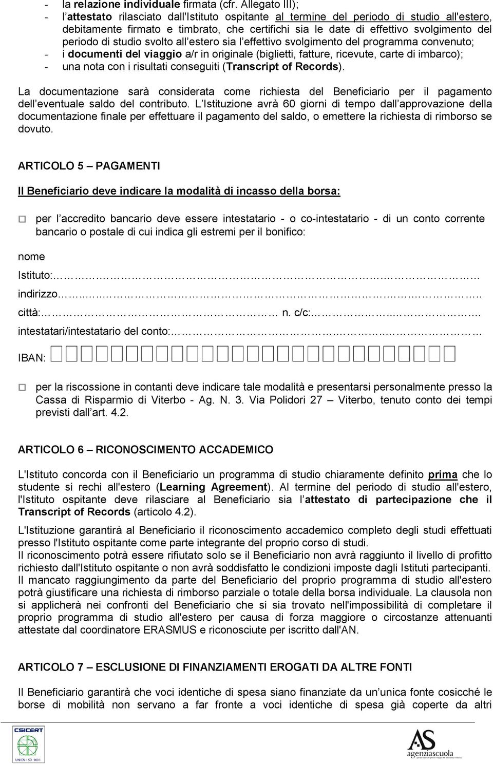 periodo di studio svolto all estero sia l effettivo svolgimento del programma convenuto; - i documenti del viaggio a/r in originale (biglietti, fatture, ricevute, carte di imbarco); - una nota con i