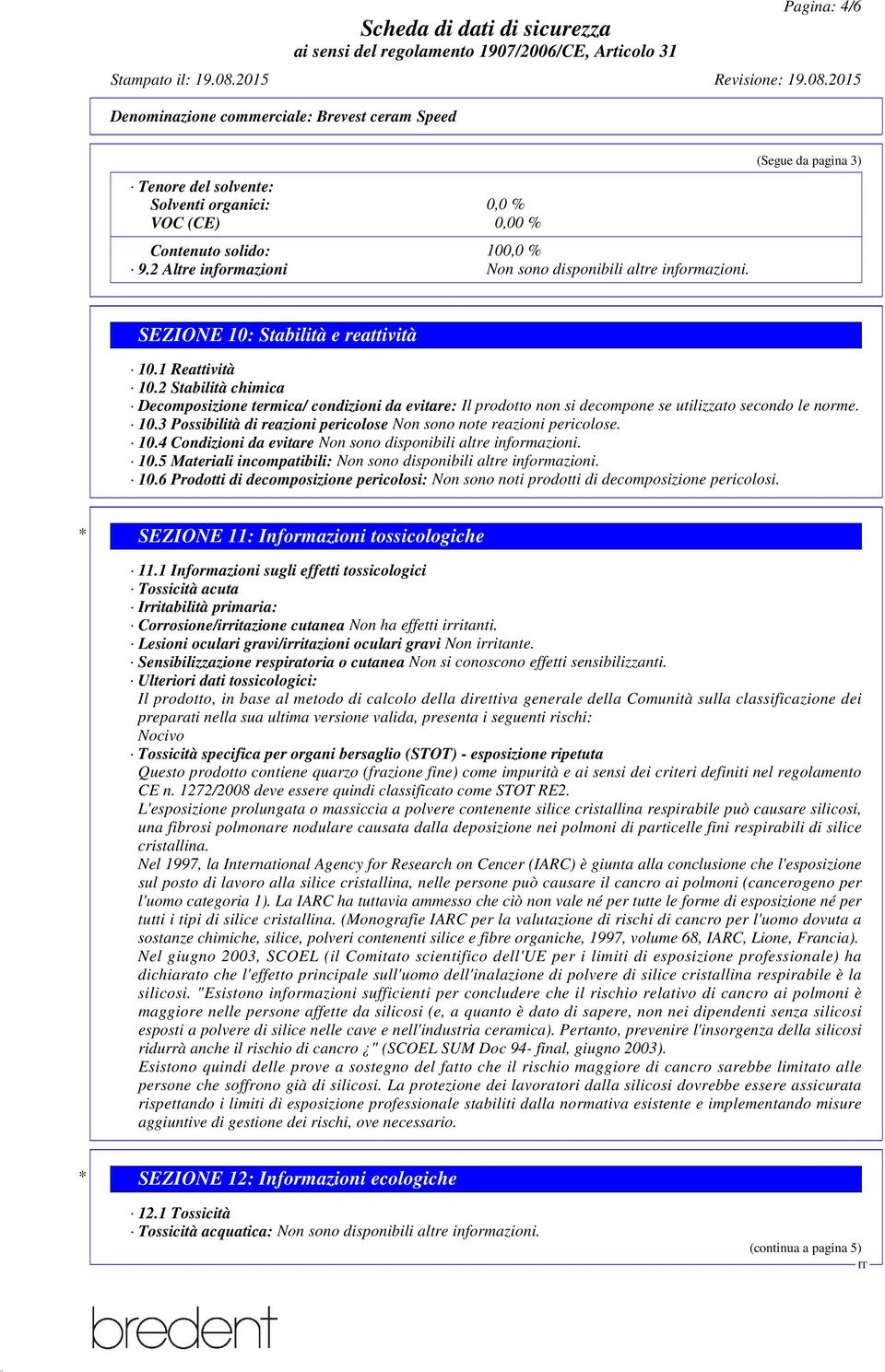 2 Stabilità chimica Decomposizione termica/ condizioni da evitare: Il prodotto non si decompone se utilizzato secondo le norme. 10.