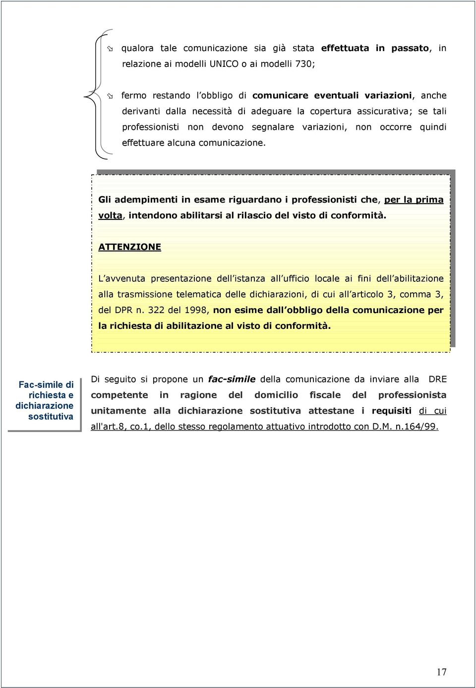 Gli adempimenti in esame riguardano i professionisti che, per la prima volta, intendono abilitarsi al rilascio del visto di conformità.