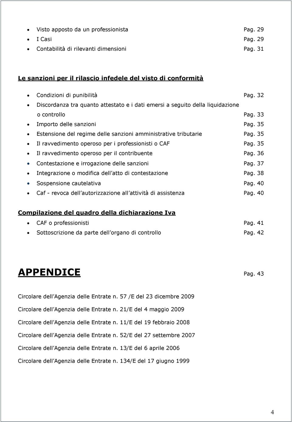 35 Il ravvedimento operoso per i professionisti o CAF Pag. 35 Il ravvedimento operoso per il contribuente Pag. 36 Contestazione e irrogazione delle sanzioni Pag.