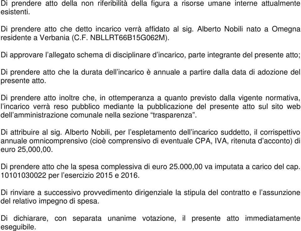 Di approvare l allegato schema di disciplinare d incarico, parte integrante del presente atto; Di prendere atto che la durata dell incarico è annuale a partire dalla data di adozione del presente