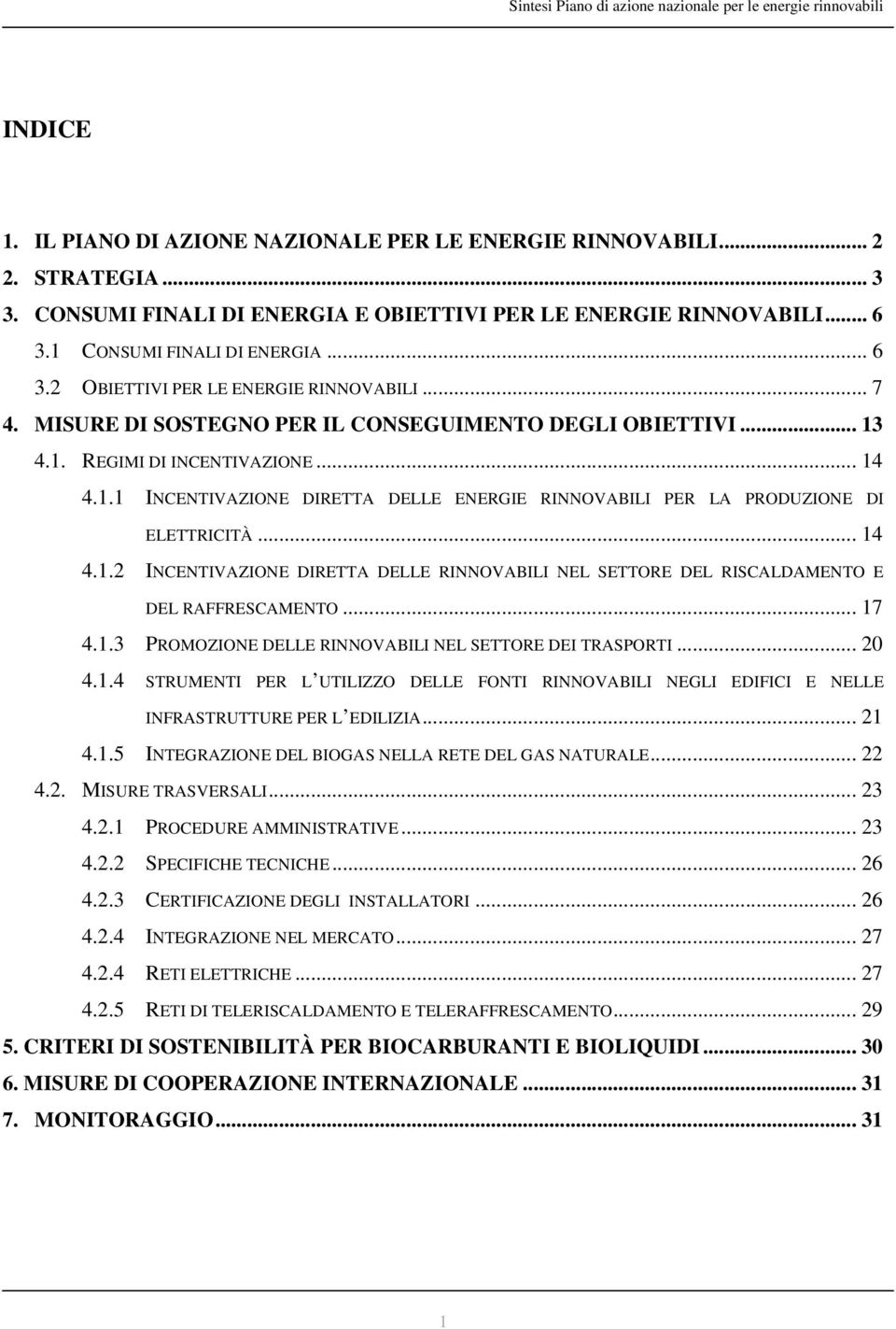 .. 14 4.1.2 INCENTIVAZIONE DIRETTA DELLE RINNOVABILI NEL SETTORE DEL RISCALDAMENTO E DEL RAFFRESCAMENTO... 17 4.1.3 PROMOZIONE DELLE RINNOVABILI NEL SETTORE DEI TRASPORTI... 20 4.1.4 STRUMENTI PER L UTILIZZO DELLE FONTI RINNOVABILI NEGLI EDIFICI E NELLE INFRASTRUTTURE PER L EDILIZIA.