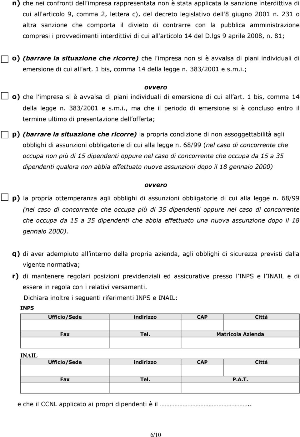 81; o) (barrare la situazione che ricorre) che l impresa non si è avvalsa di piani individuali di emersione di cui all art. 1 bis, comma 14 della legge n. 383/2001 e s.m.i.; ovvero o) che l impresa si è avvalsa di piani individuali di emersione di cui all art.