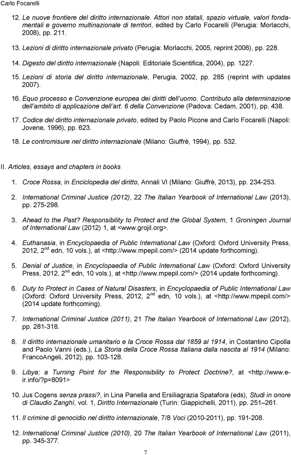 Lezioni di diritto internazionale privato (Perugia: Morlacchi, 2005, reprint 2006), pp. 228. 14. Digesto del diritto internazionale (Napoli: Editoriale Scientifica, 2004), pp. 1227. 15.