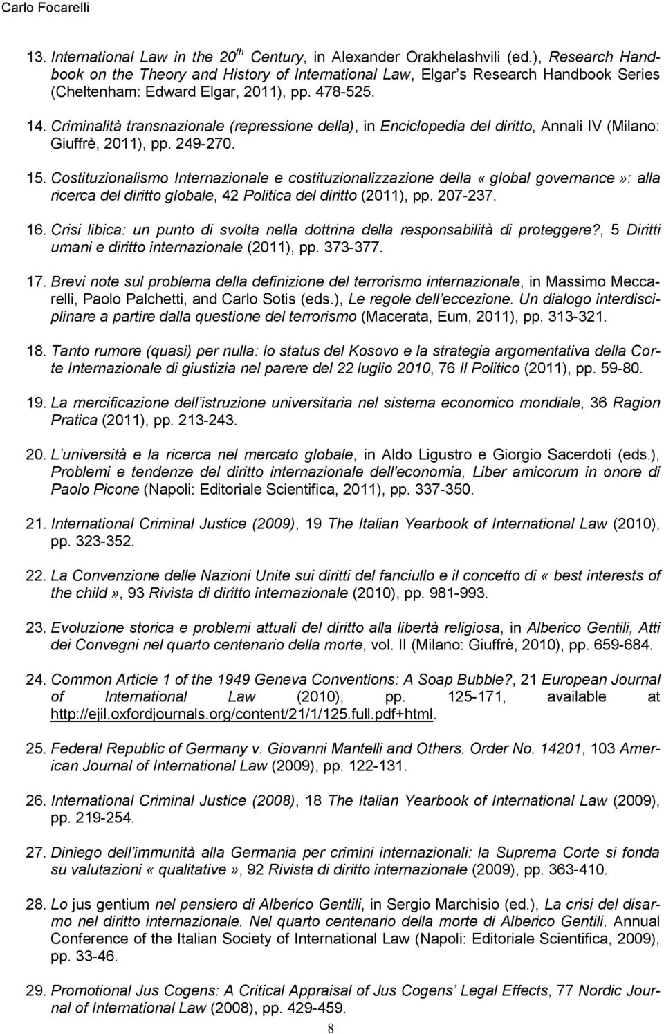 Criminalità transnazionale (repressione della), in Enciclopedia del diritto, Annali IV (Milano: Giuffrè, 2011), pp. 249-270. 15.