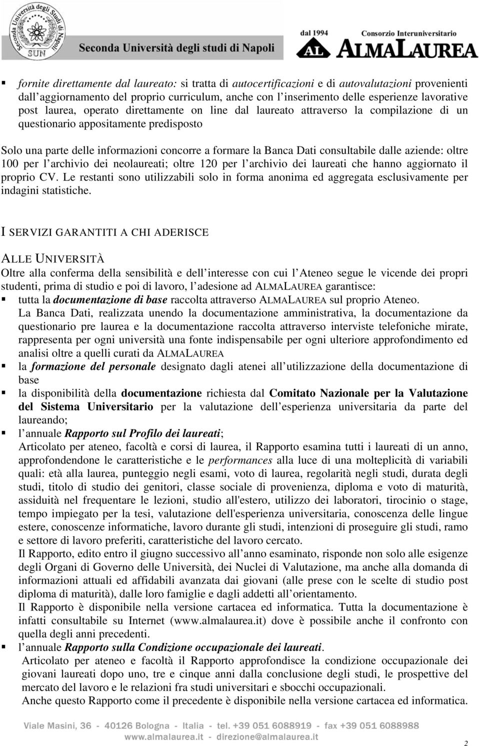 consultabile dalle aziende: oltre 100 per l archivio dei neolaureati; oltre 120 per l archivio dei laureati che hanno aggiornato il proprio CV.