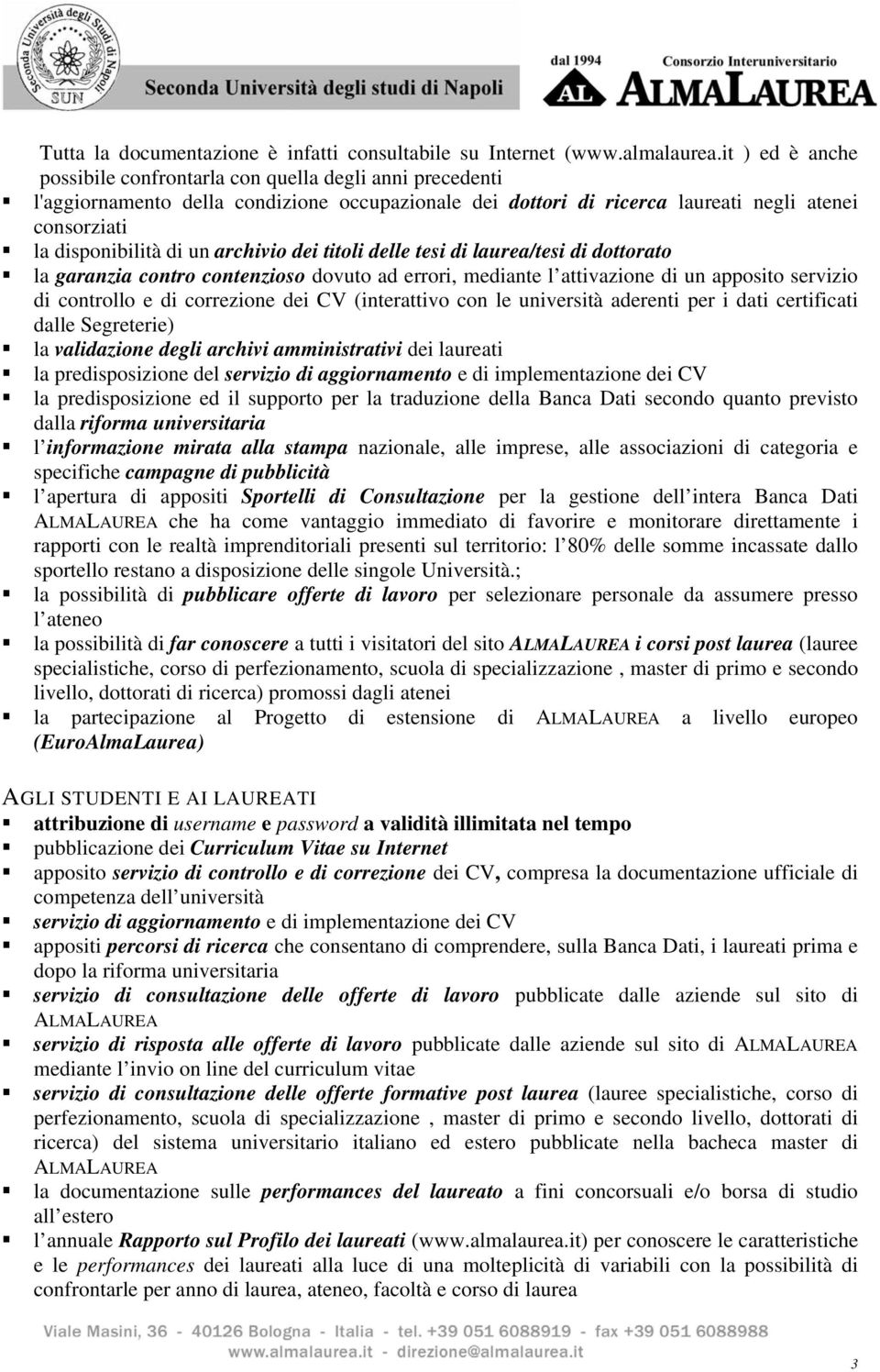 archivio dei titoli delle tesi di laurea/tesi di dottorato la garanzia contro contenzioso dovuto ad errori, mediante l attivazione di un apposito servizio di controllo e di correzione dei CV