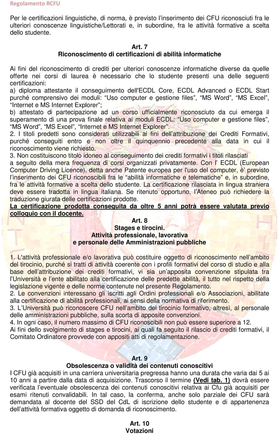 7 Riconoscimento di certificazioni di abilità informatiche Ai fini del riconoscimento di crediti per ulteriori conoscenze informatiche diverse da quelle offerte nei corsi di laurea è necessario che