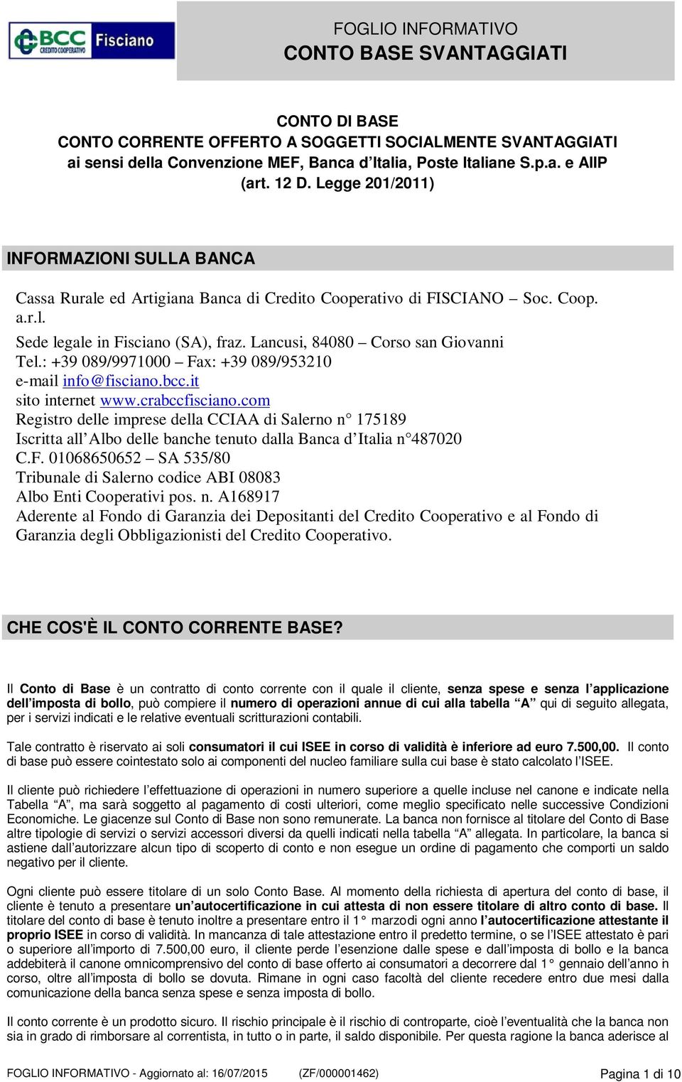: +39 089/9971000 Fax: +39 089/953210 e-mail info@fisciano.bcc.it sito internet www.crabccfisciano.