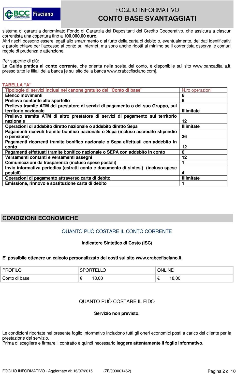 ridotti al minimo se il correntista osserva le comuni regole di prudenza e attenzione.