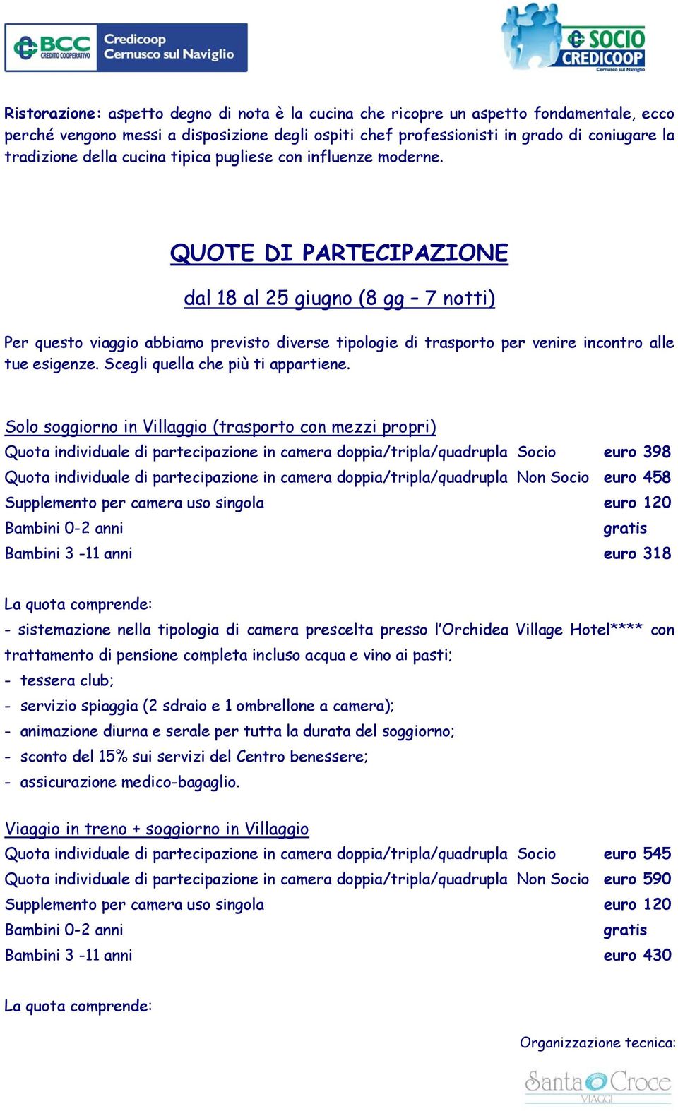 QUOTE DI PARTECIPAZIONE dal 18 al 25 giugno (8 gg 7 notti) Per questo viaggio abbiamo previsto diverse tipologie di trasporto per venire incontro alle tue esigenze.