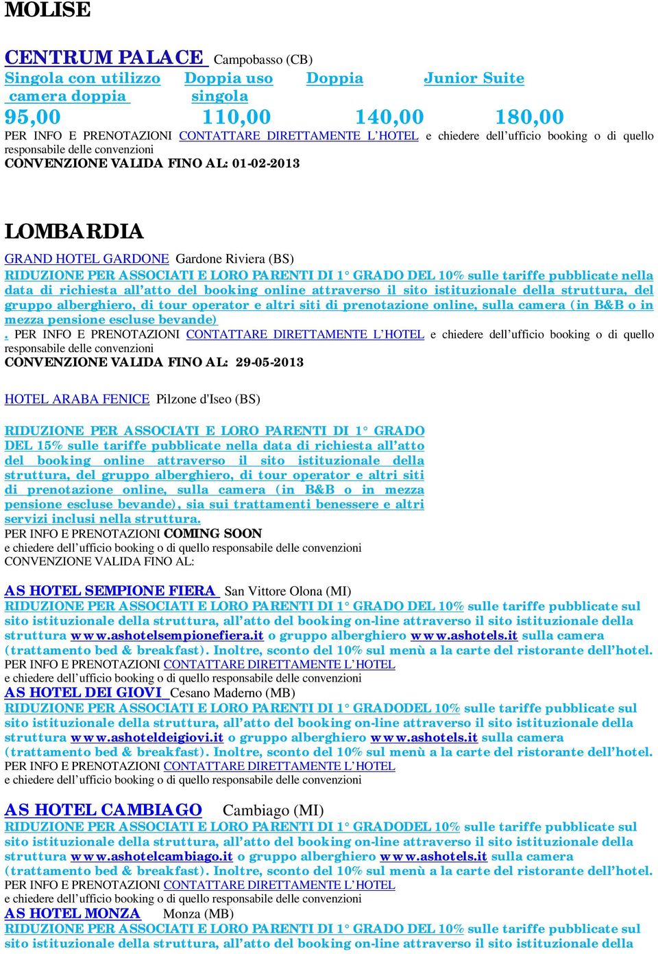 istituzionale della struttura, del gruppo alberghiero, di tour operator e altri siti di prenotazione online, sulla camera (in B&B o in mezza pensione escluse bevande).