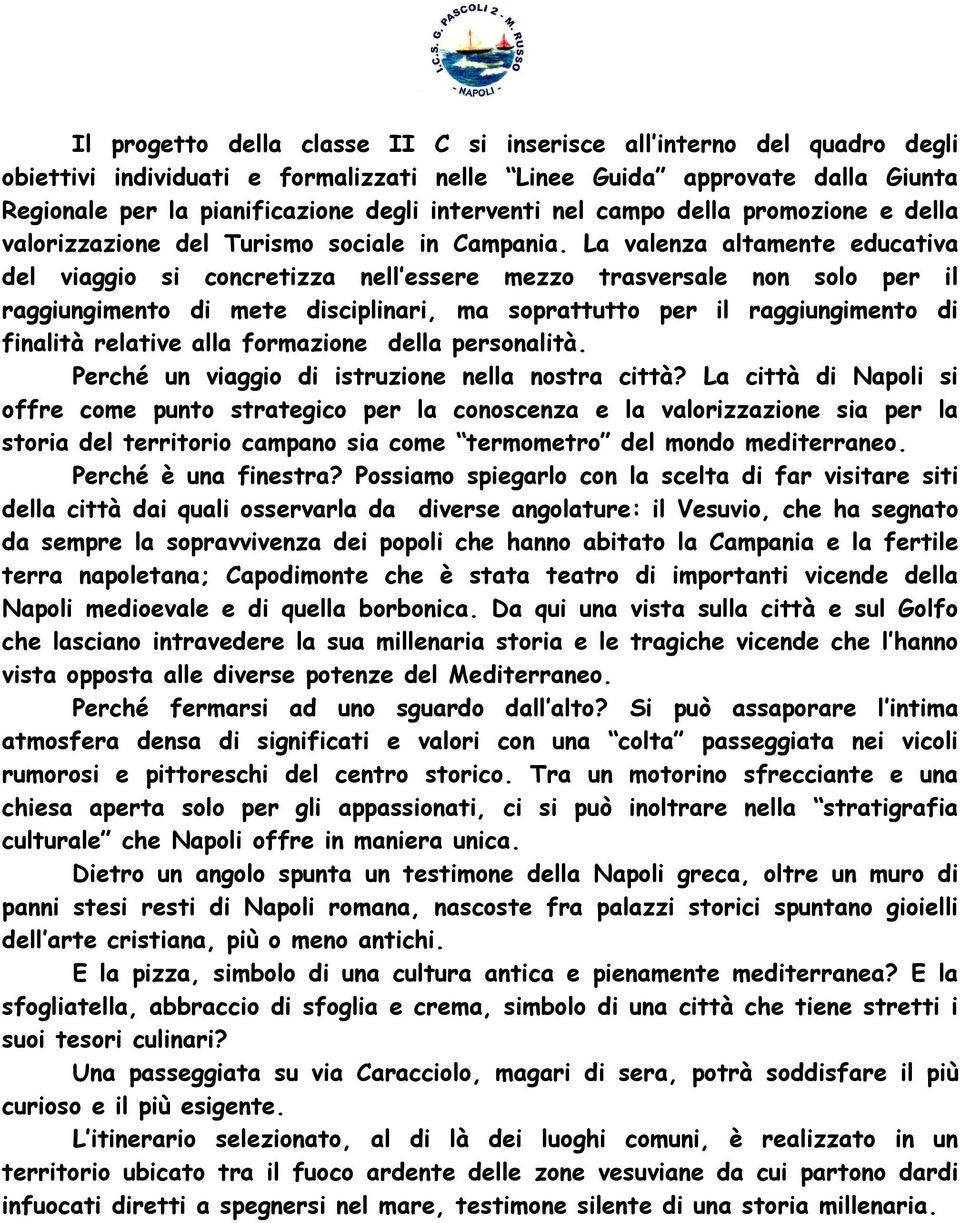 La valenza altamente educativa del viaggio si concretizza nell essere mezzo trasversale non solo per il raggiungimento di mete disciplinari, ma soprattutto per il raggiungimento di finalità relative