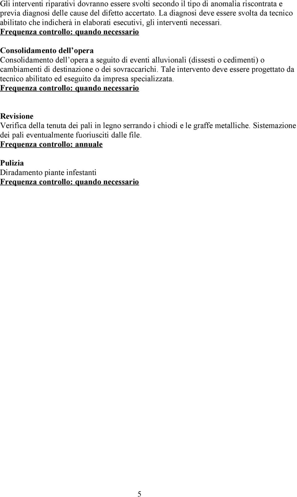 Consolidamento dell opera Consolidamento dell opera a seguito di eventi alluvionali (dissesti o cedimenti) o cambiamenti di destinazione o dei sovraccarichi.