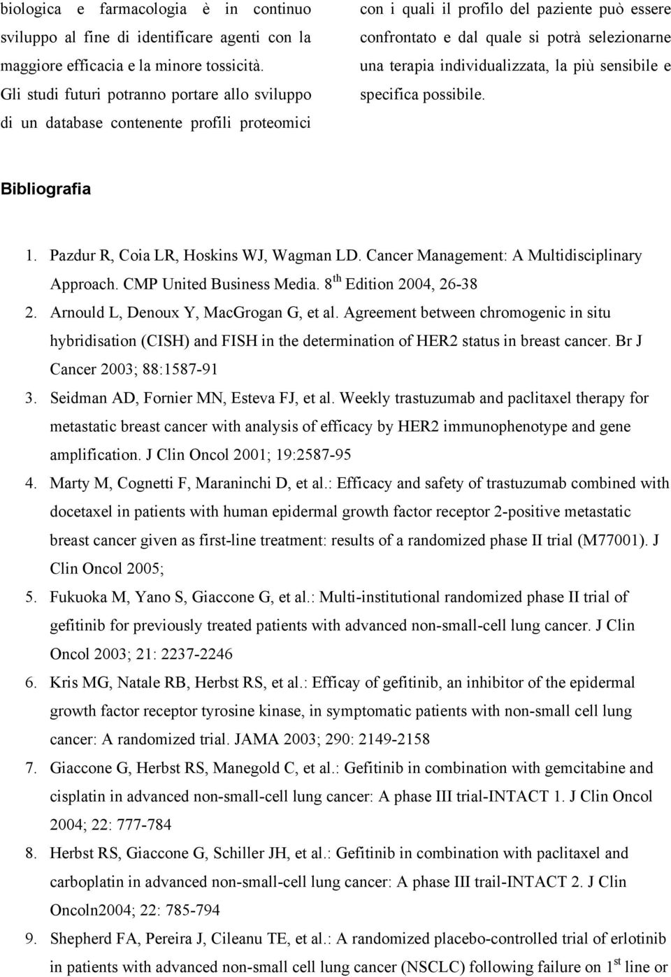 individualizzata, la più sensibile e specifica possibile. Bibliografia 1. Pazdur R, Coia LR, Hoskins WJ, Wagman LD. Cancer Management: A Multidisciplinary Approach. CMP United Business Media.