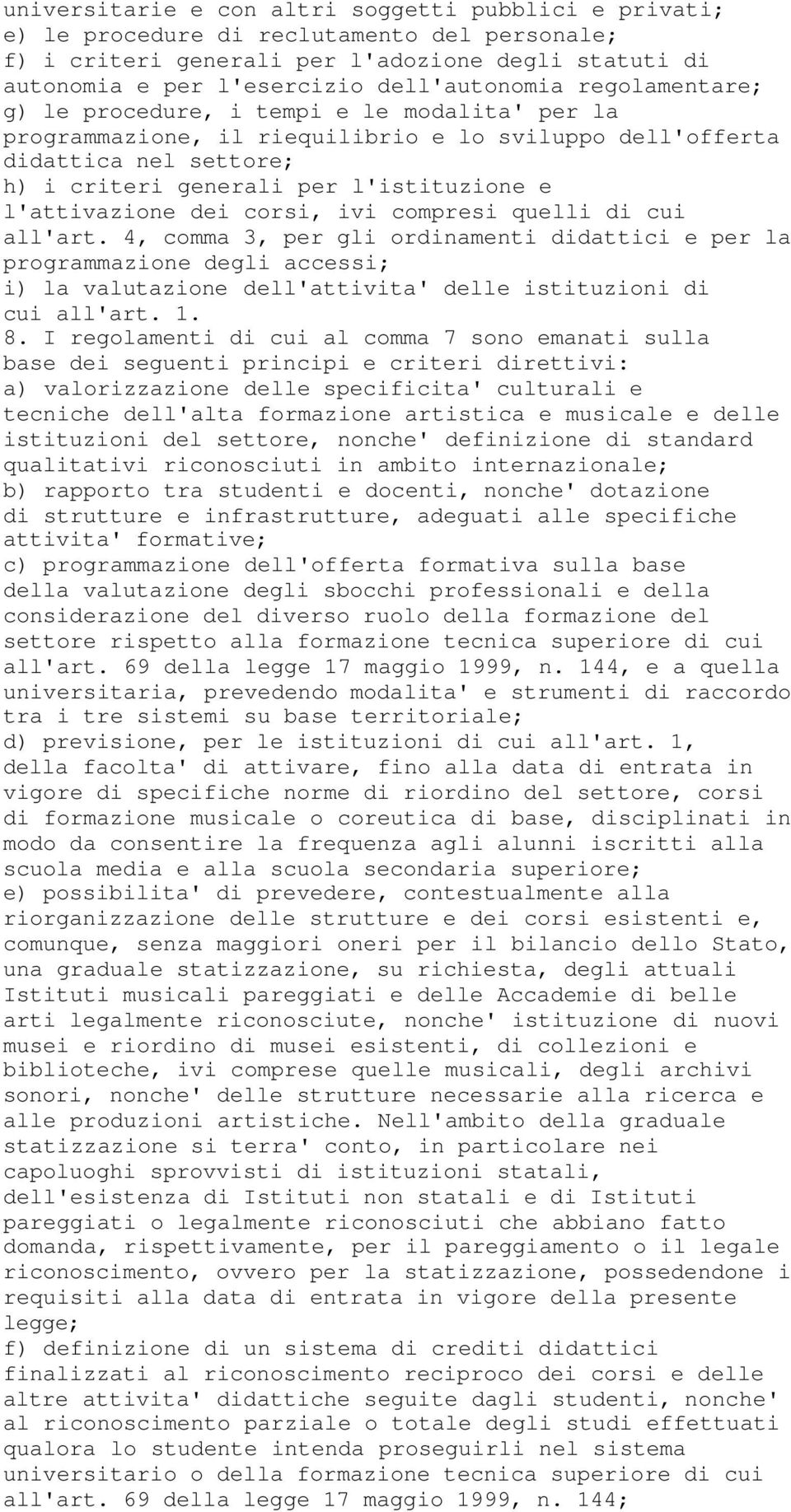 dei corsi, ivi compresi quelli di cui all'art. 4, comma 3, per gli ordinamenti didattici e per la programmazione degli accessi; i) la valutazione dell'attivita' delle istituzioni di cui all'art. 1. 8.