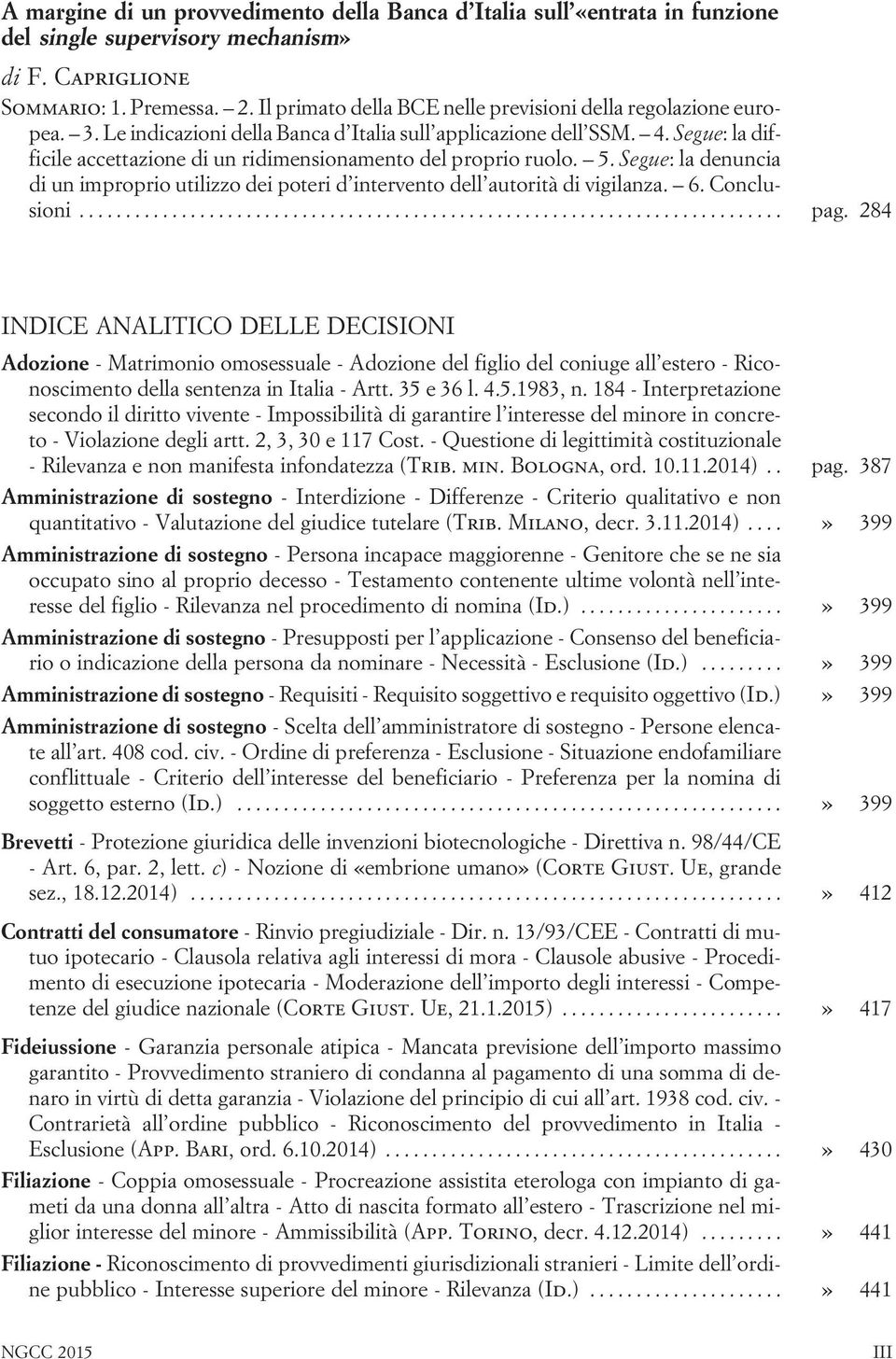 Segue: la difficile accettazione di un ridimensionamento del proprio ruolo. 5. Segue: la denuncia di un improprio utilizzo dei poteri d intervento dell autorità di vigilanza. 6. Conclusioni... pag.