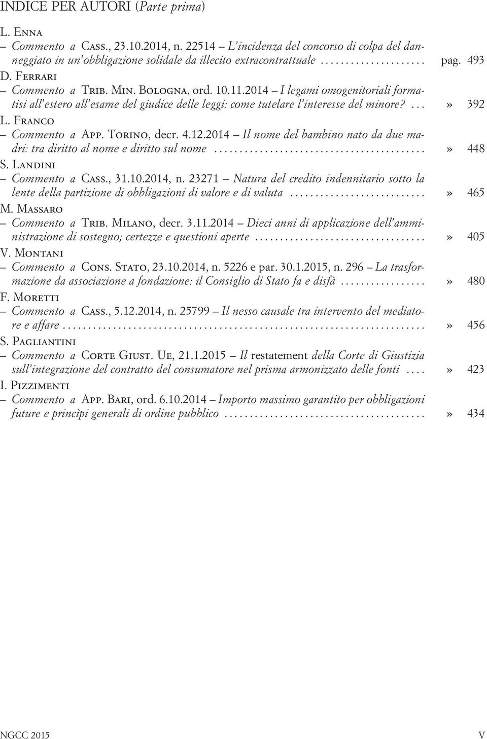 Franco Commento a App. Torino, decr. 4.12.2014 Il nome del bambino nato da due madri: tra diritto al nome e diritto sul nome...» 448 S. Landini Commento a Cass., 31.10.2014, n.