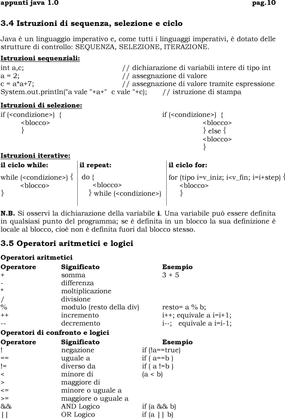 println("a vale "+a+" c vale "+c); // istruzione di stampa Istruzioni di selezione: if (<condizione>) { if (<condizione>) { else Istruzioni iterative: il ciclo while: il repeat: il ciclo for: while