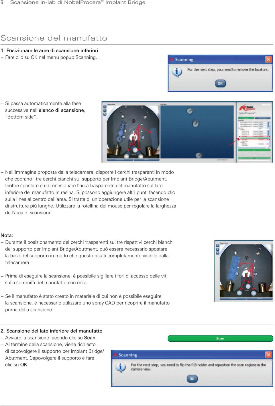 Nell immagine proposta dalla telecamera, disporre i cerchi trasparenti in modo che coprano i tre cerchi bianchi sul supporto per Implant Bridge/Abutment.