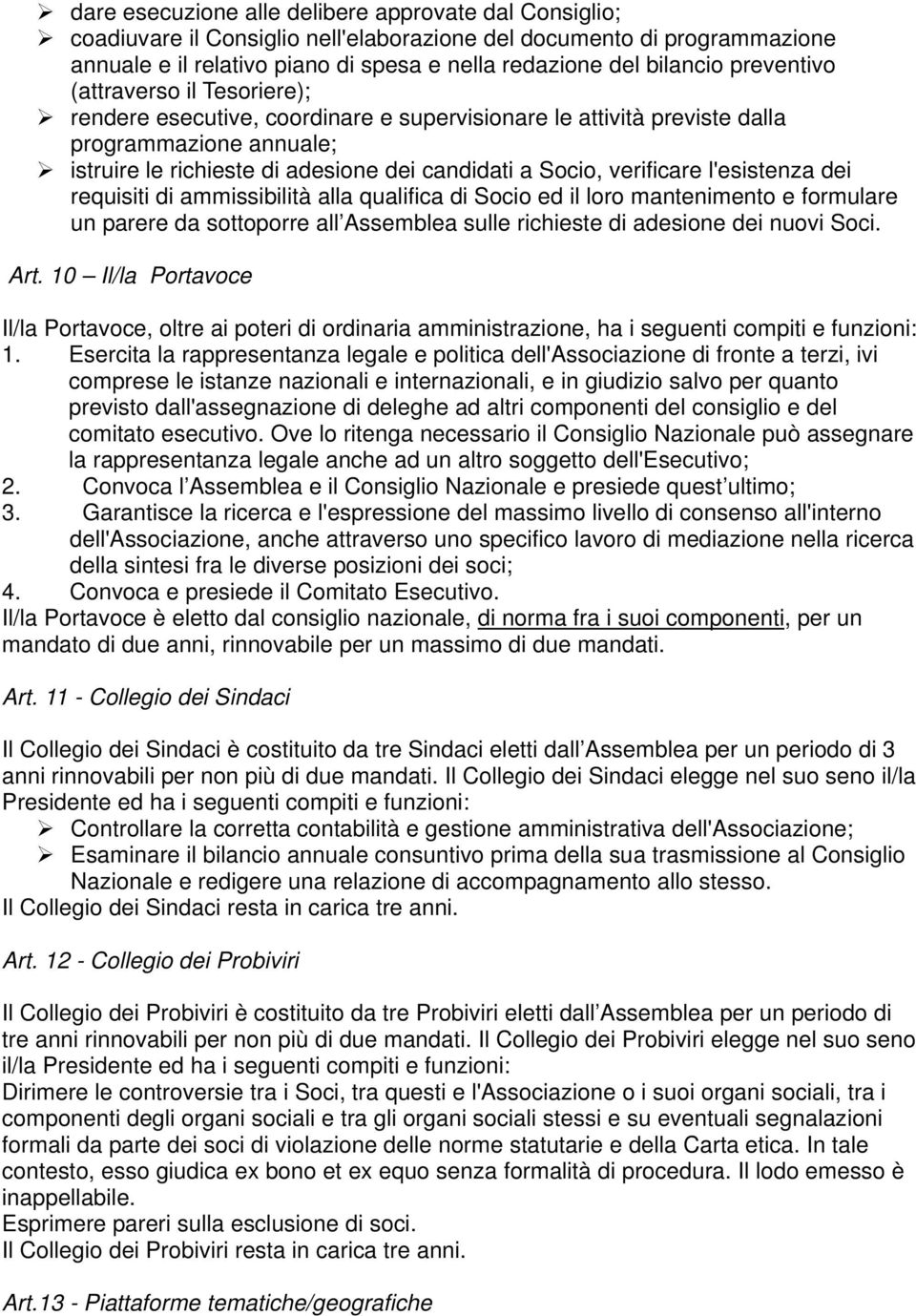 verificare l'esistenza dei requisiti di ammissibilità alla qualifica di Socio ed il loro mantenimento e formulare un parere da sottoporre all Assemblea sulle richieste di adesione dei nuovi Soci. Art.