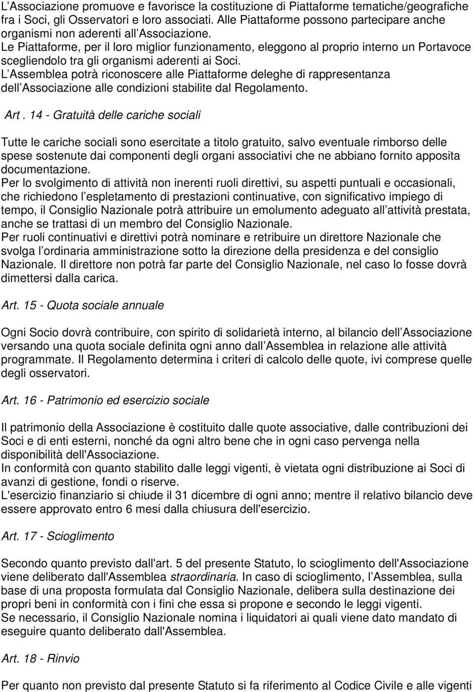 Le Piattaforme, per il loro miglior funzionamento, eleggono al proprio interno un Portavoce scegliendolo tra gli organismi aderenti ai Soci.