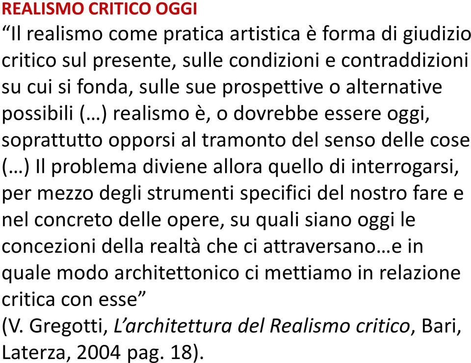 quello di interrogarsi, per mezzo degli strumenti specifici del nostro fare e nel concreto delle opere, su quali siano oggi le concezioni della realtà che ci