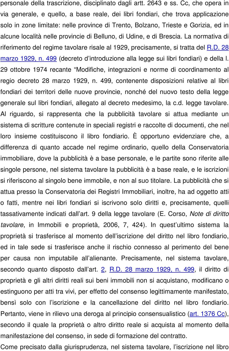 nelle provincie di Belluno, di Udine, e di Brescia. La normativa di riferimento del regime tavolare risale al 1929, precisamente, si tratta del R.D. 28 marzo 1929, n.